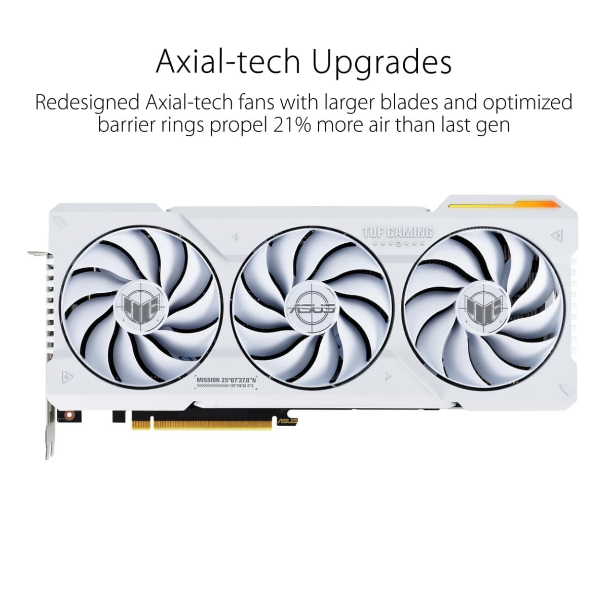Asus ASUS TUF Gaming GeForce RTX 4070 Ti White 12GB GDDR6X OC Edition Gaming Graphics Card White (NVIDIA GeForce RTX4070Ti DLSS 3, PCIe 4.0, 2X HDMI 2.1, 3X DisplayPort 1.4a,  90YV0IJ2-M0NA00 - product view 3 of 7